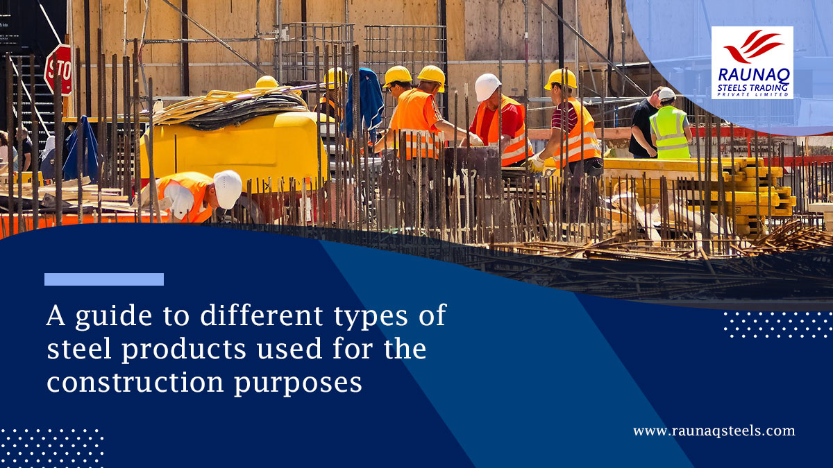 A Guide To Different Types Of Steel Products Used For The Construction Purposes