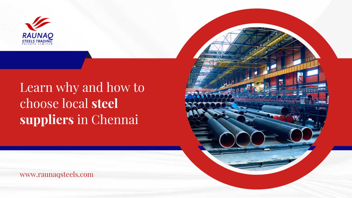 Learn Why And How To Choose A Local Steel Supplier In Chennai.