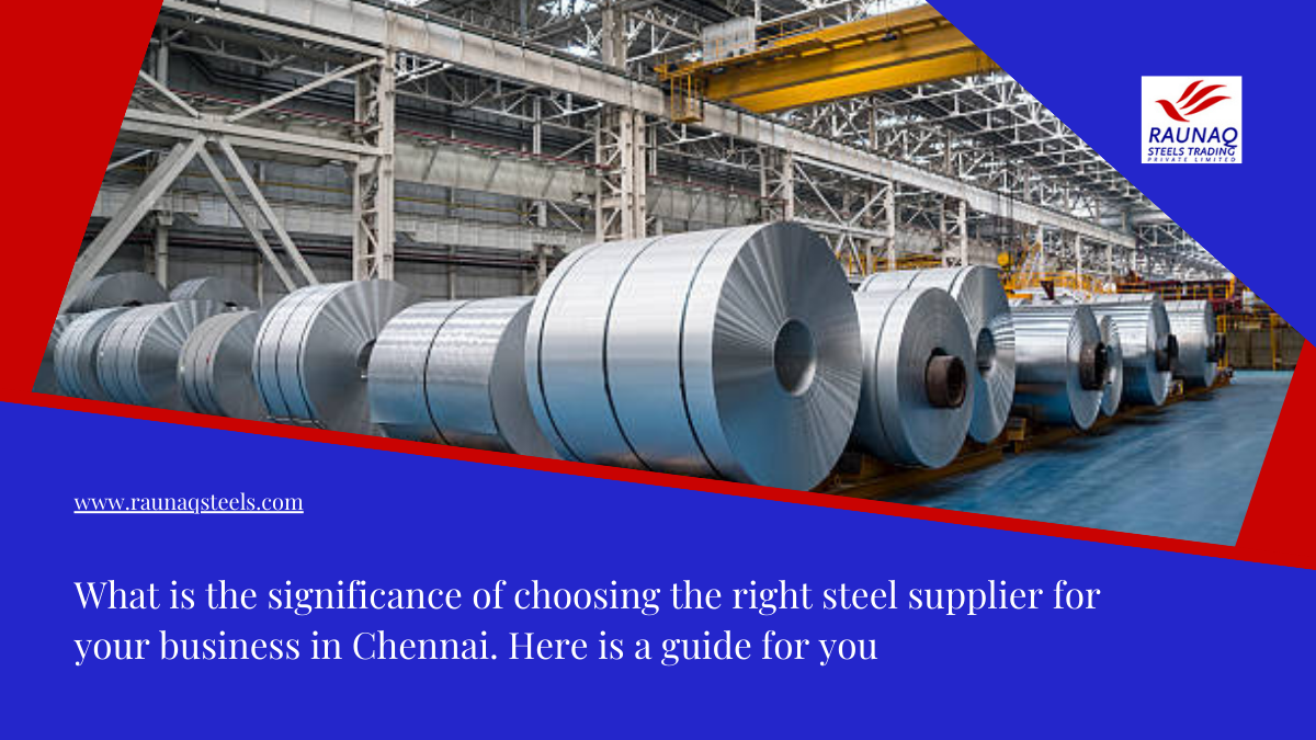 What Is The Significance Of Choosing The Right Steel Supplier For Your Business In Chennai? Here Is A Guide For You.