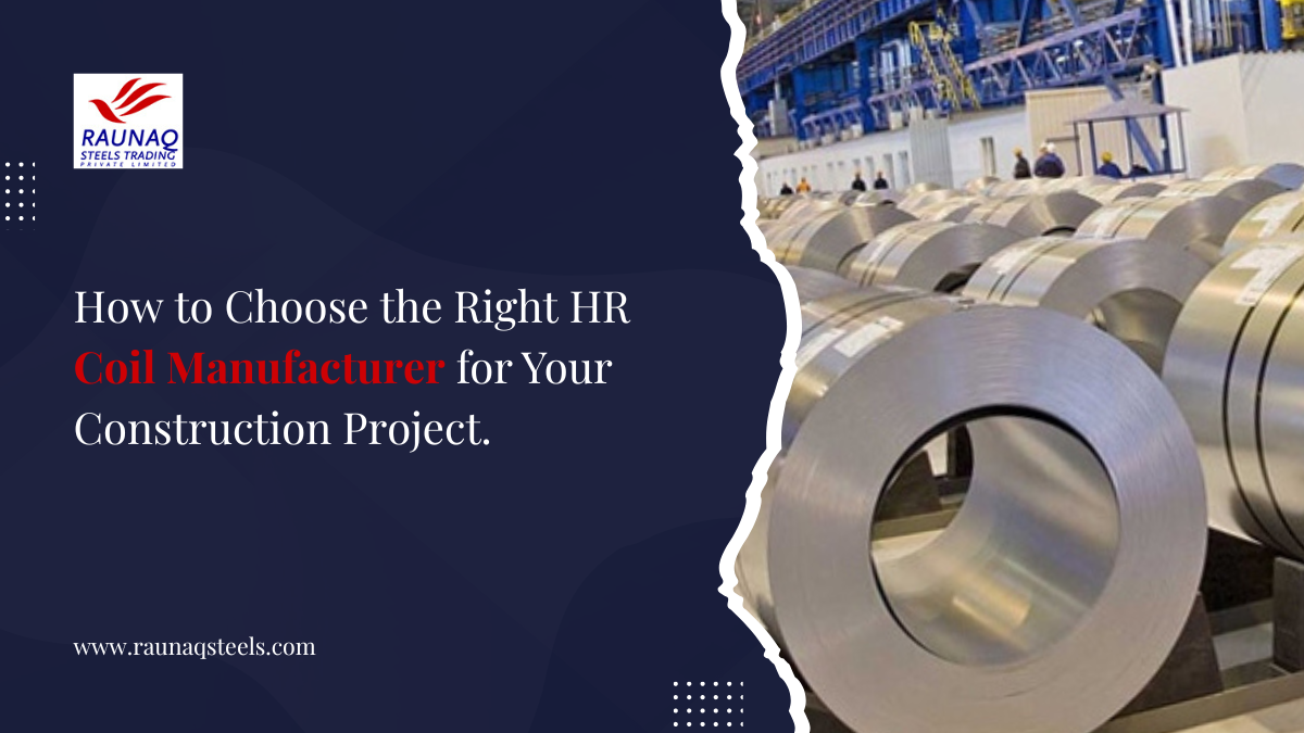 How To Choose The Right HR Coil Manufacturer For Your Construction Project?