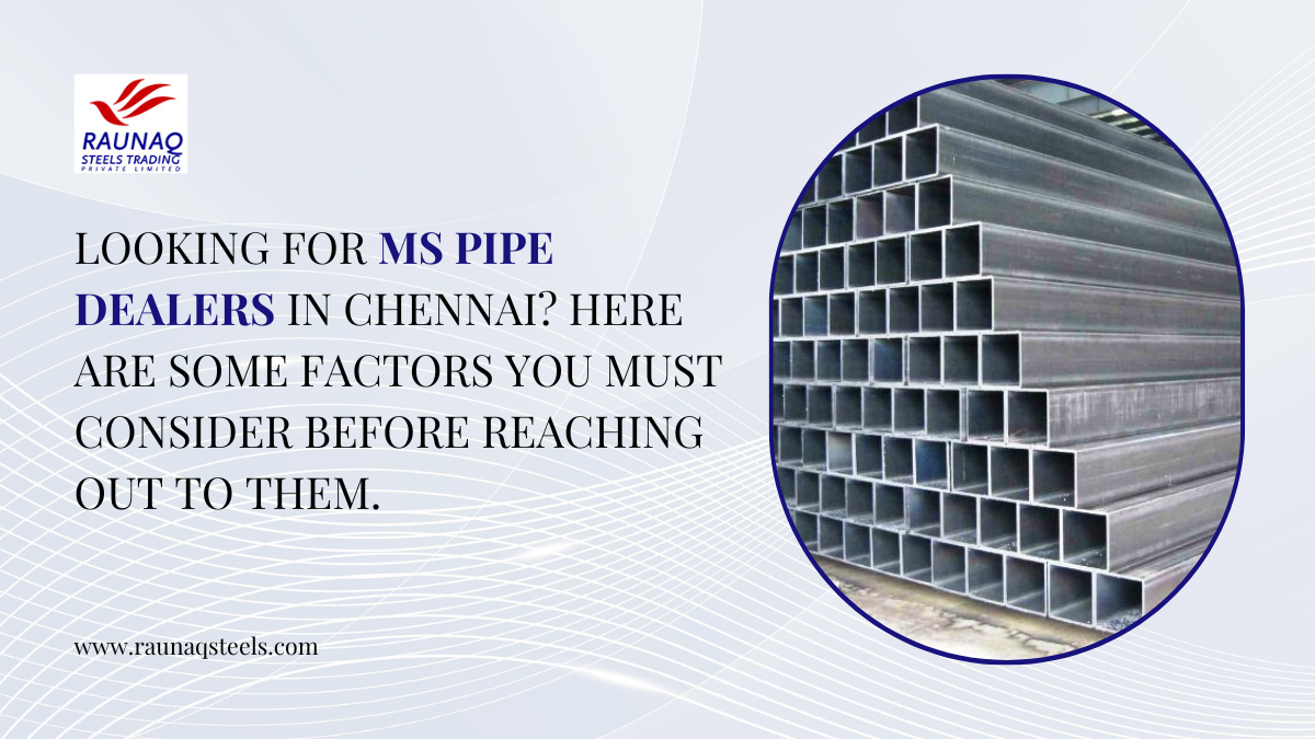 Looking For MS Pipe Dealers In Chennai? Here Are Some Factors You Must Consider Before Reaching Out To Them.